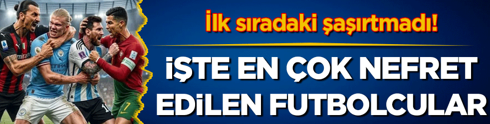 En çok nefret edilen futbolcular belli oldu! İlk sıradaki isin şaşırtmadı!