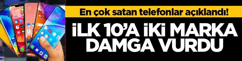 En çok satan telefonlar açıklandı! İlk 10’a iki marka damga vurdu