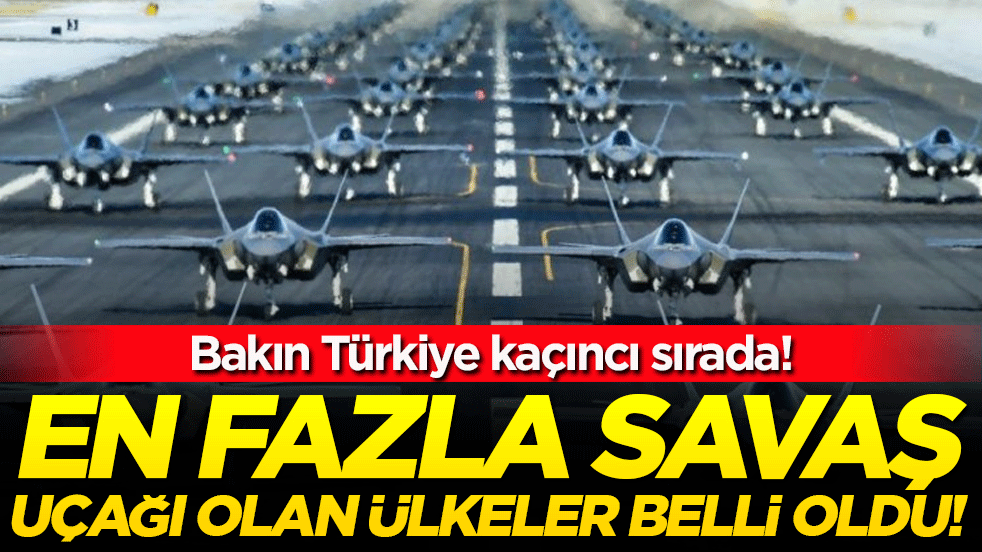 En çok savaş uçağı olan ülkeler belli oldu! Bakın Türkiye kaçıncı sırada!