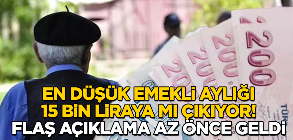 En düşük emekli aylığı 15 bin liraya mı çıkıyor! Flaş açıklama az önce geldi