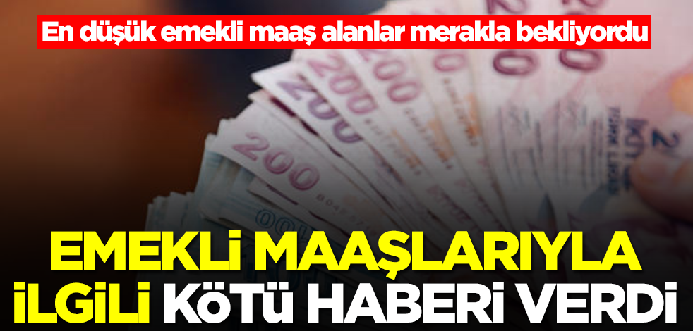 En düşük emekli maaşı alanlar merakla bekliyordu! Kötü haberi verdi