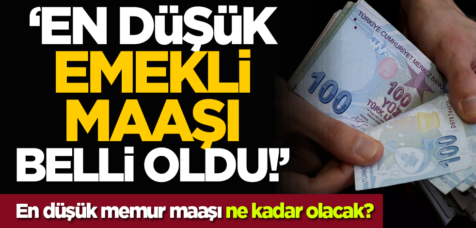 En düşük emekli maaşı belli oldu! En düşük memur maaşı ne kadar olacak?