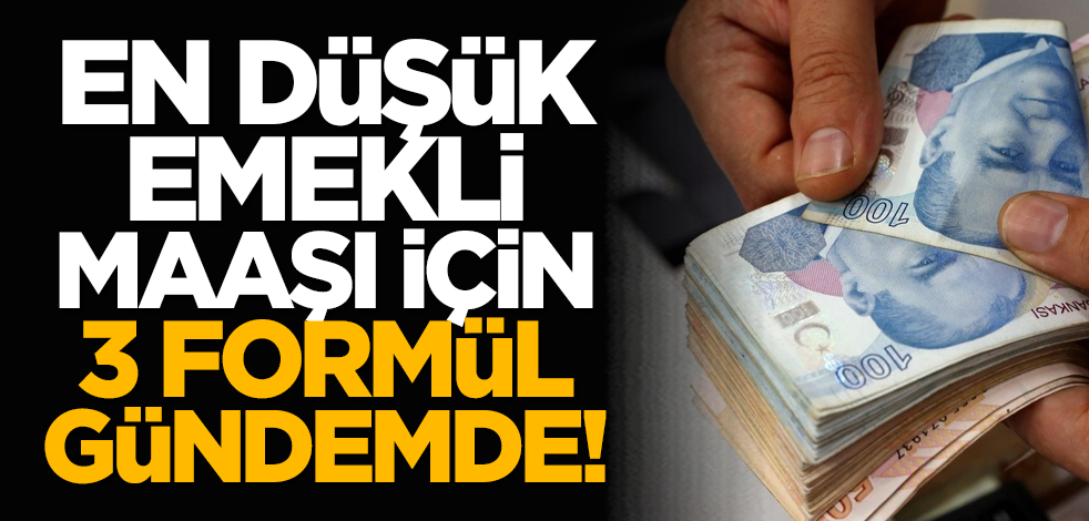 En düşük emekli maaşı için 3 formül gündemde!
