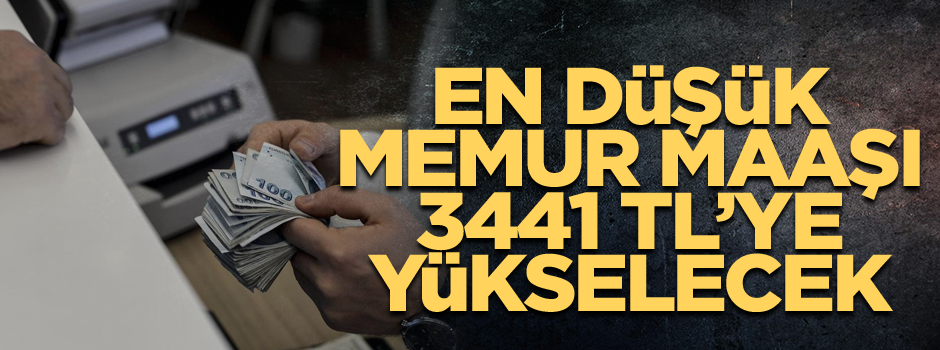 En düşük memur maaşı 3441 TL’ye yükselecek