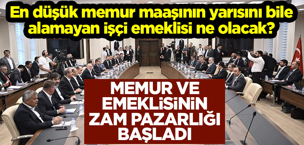 En düşük memur maaşının yarısını bile alamayan işçi emeklisi ne olacak? Memur ve emeklisinin zam pazarlığı başladı