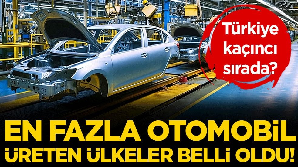 En fazla otomobil üreten ülkeler belli oldu! Peki Türkiye kaçıncı sırada?