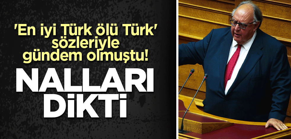 'En iyi Türk ölü Türk' sözleriyle gündem olmuştu! Nalları dikti