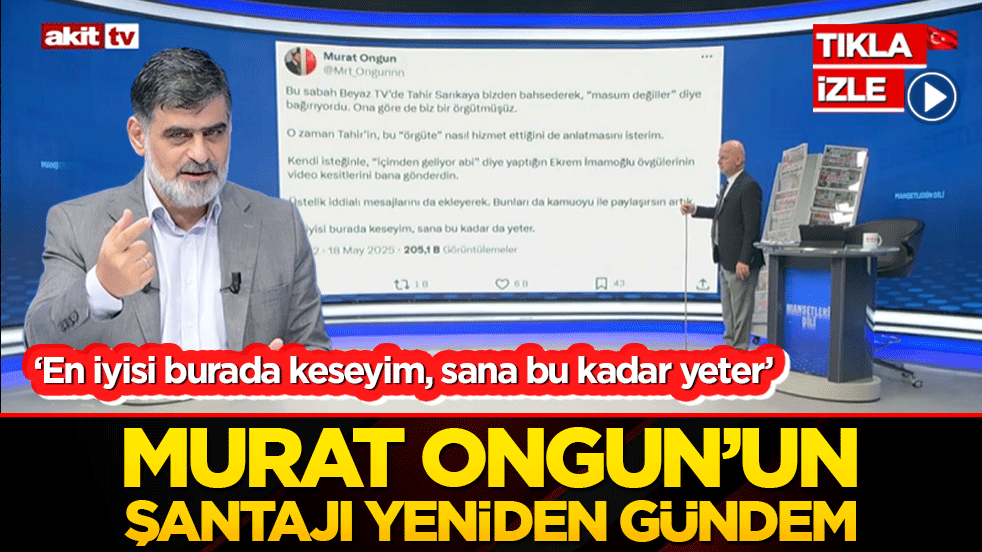 ‘En iyisi burada keseyim, sana bu kadar yeter’ Murat Ongun’un şantajı yeniden gündem