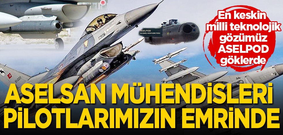 En keskin milli teknolojik gözümüz ASELPOD göklerde: ASELSAN mühendisleri pilotlarımızın emrinde