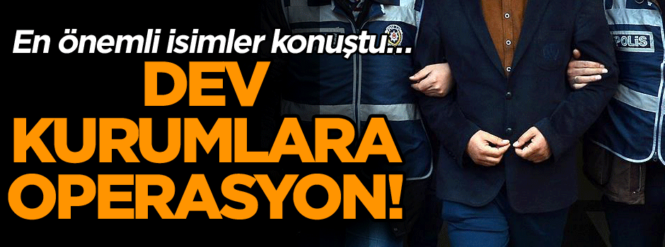 En önemli isimler konuştu… Dev kurumlara operasyon!