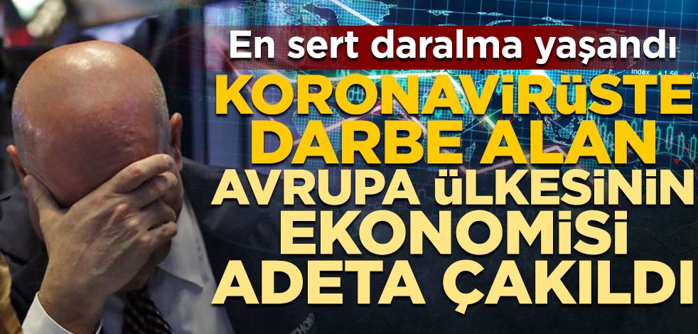 En sert daralma yaşandı! Koronavirüste darbe alan Avrupa ülkesinin ekonomisi adeta çakıldı