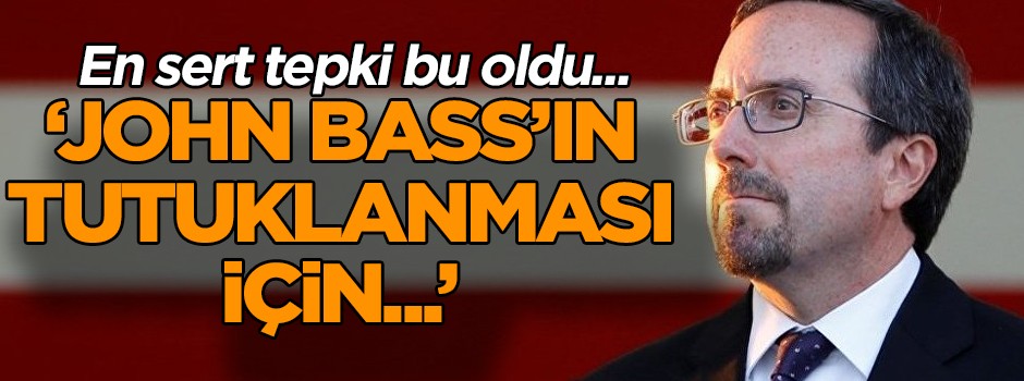En sert tepki bu oldu... John Bass’ın tutuklanması…