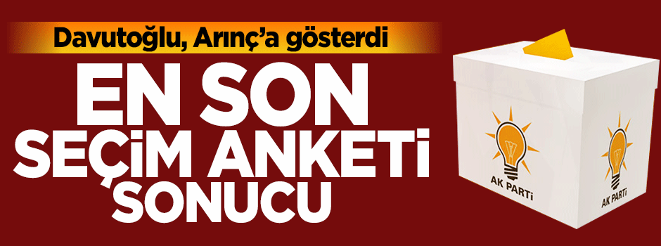 En son seçim anketi sonucu Arınç açıkladı
