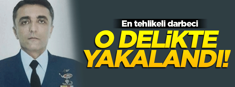 En tehlikeli darbeci o delikte yakalandı