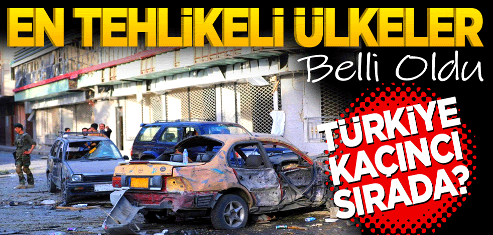 En tehlikeli ülkeler belli oldu: Türkiye kaçıncı sırada?