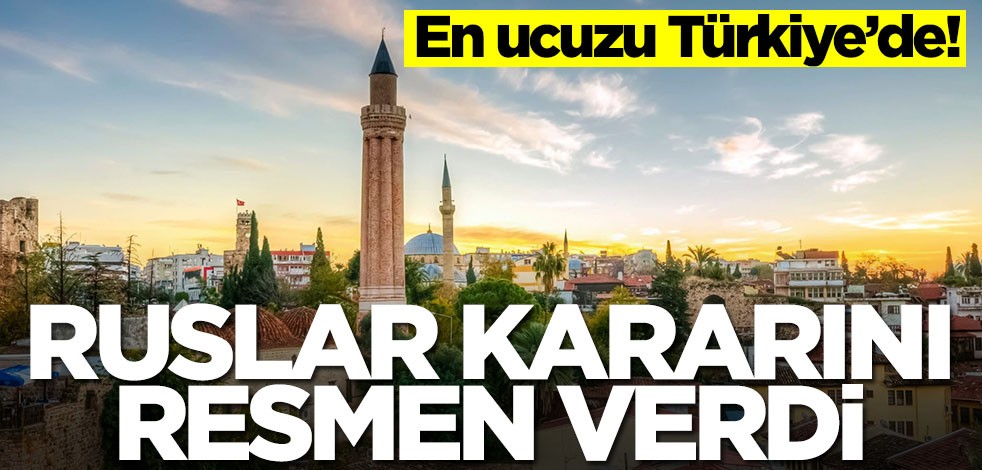 En ucuzu Türkiye'de! Ruslar kararını verdi