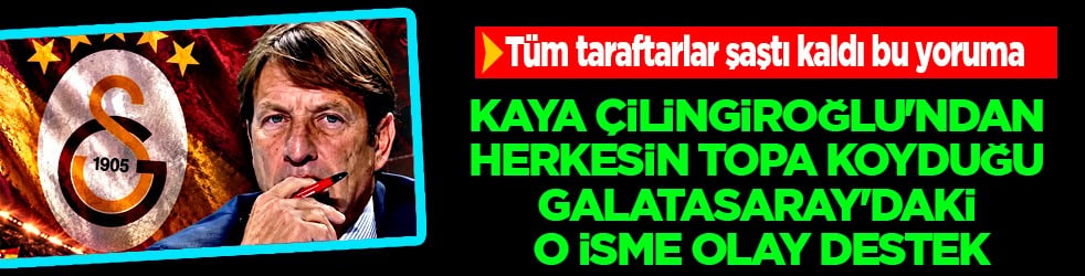En uygunu bu dedi de durdu: Kaya Çilingiroğlu'ndan olay destek: Komaya girse bile ilk 11'e yazarım