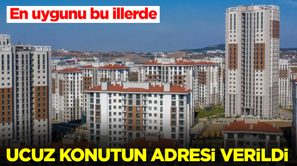 En uygunu bu illerde: Ucuz konutun adresi verildi
