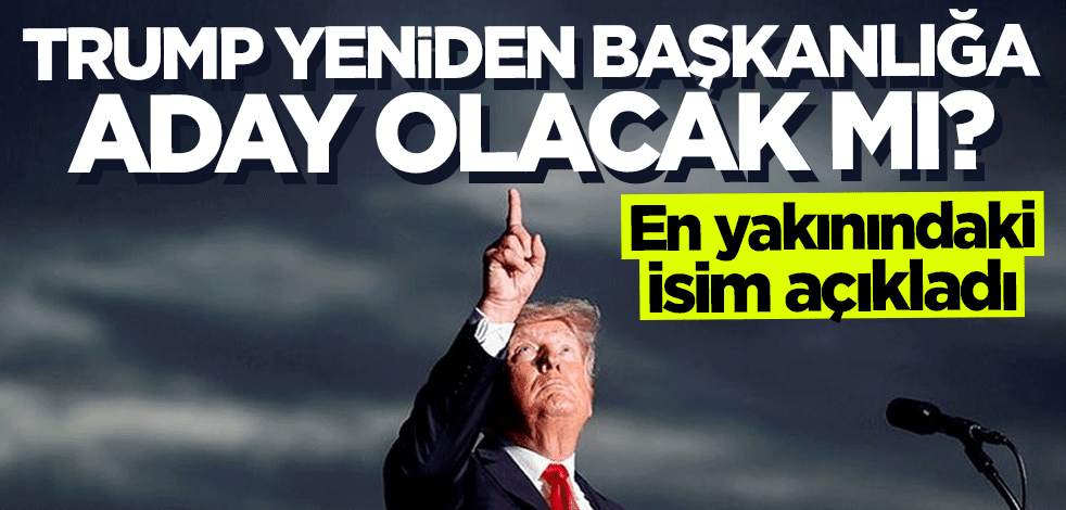 En yakınındaki isim açıkladı: Trump yeniden aday olacak mı?