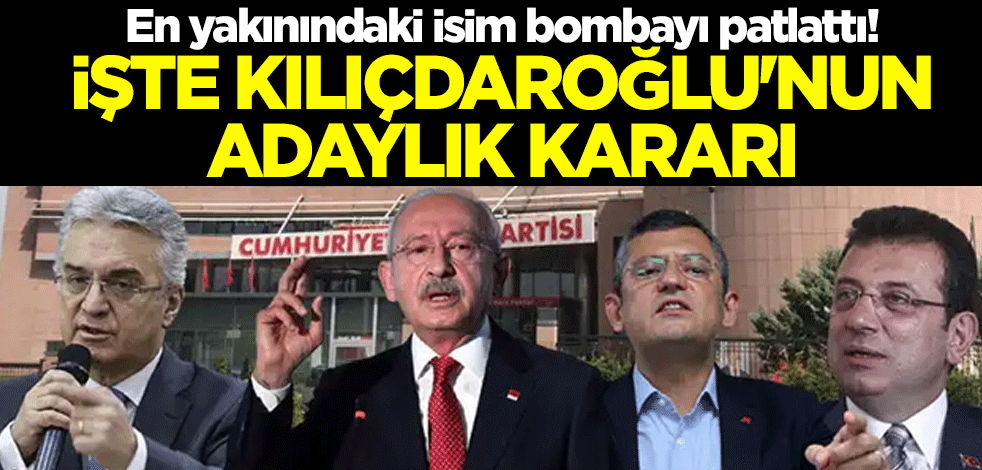 En yakınındaki isim bombayı patlattı! İşte Kılıçdaroğlu'nun adaylık kararı
