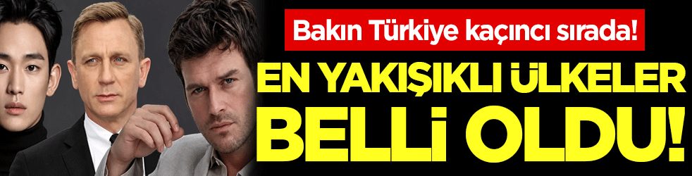 En yakışıklı ülkeler belli oldu! Bakın Türkiye kaçıncı sırada!