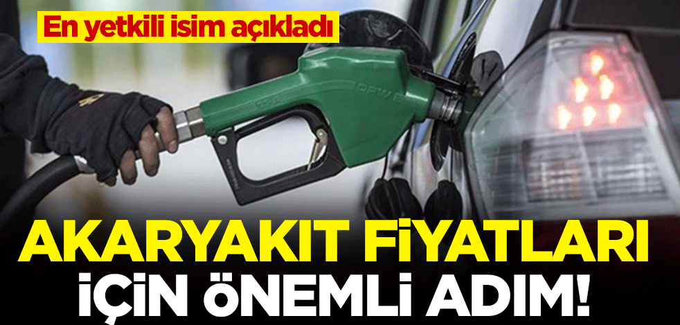 En yetkili isim açıkladı... Akaryakıt fiyatları için önemli adım!