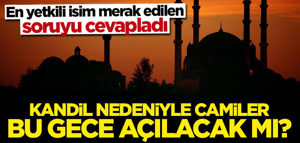 En yetkili isim açıkladı: Kandil nedeniyle camiler bu gece açılacak mı?