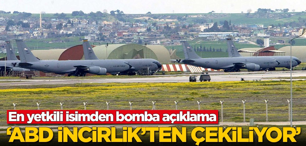 En yetkili isimden bomba açıklama! ABD İncirlik'ten çekiliyor