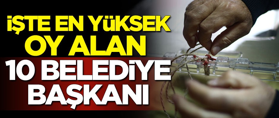 En yüksek oy alan 10 belediye başkanı