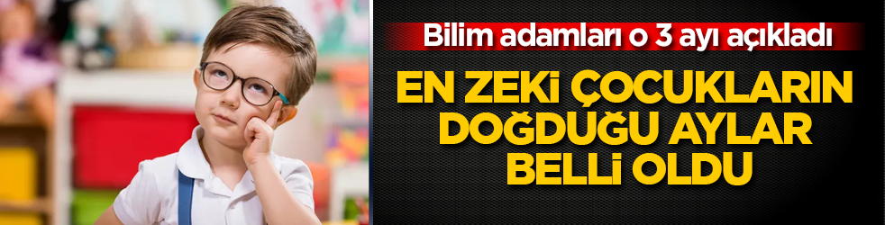 En zeki çocukların doğduğu aylar belli oldu: Bilim adamları o 3 ayı açıkladı