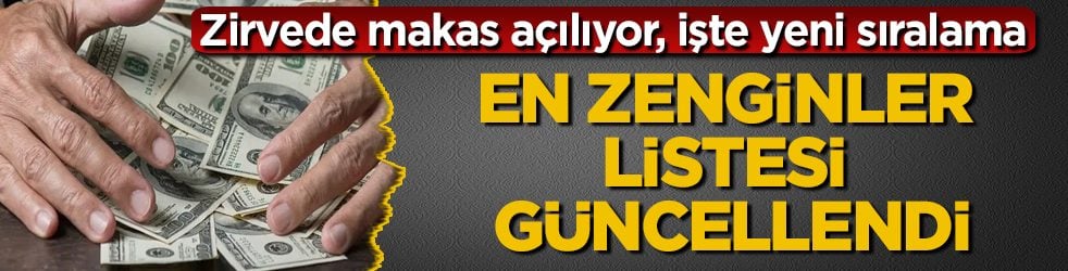 En zenginler listesi güncellendi! Zirvede makas açılıyor, işte yeni sıralama