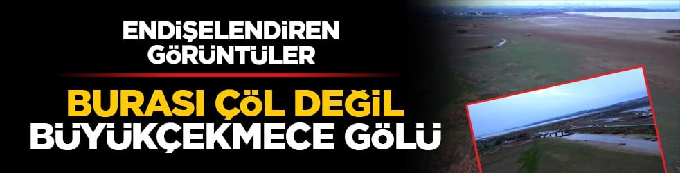 Endişelendiren görüntüler: Burası çöl değil Büyükçekmece Gölü