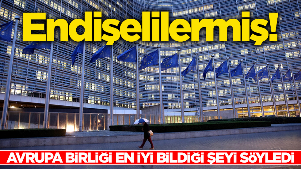 Endişelilermiş! Avrupa Birliği en iyi bildiği şeyi söyledi