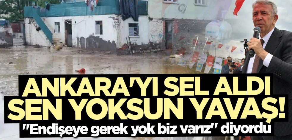 "Endişeye gerek yok biz varız" diyordu... Ankara'yı sel aldı sen yoksun Yavaş