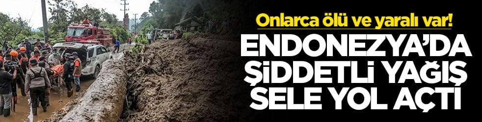 Endonezya’da şiddetli yağış sele yol açtı! Onlarca ölü ve yaralı var