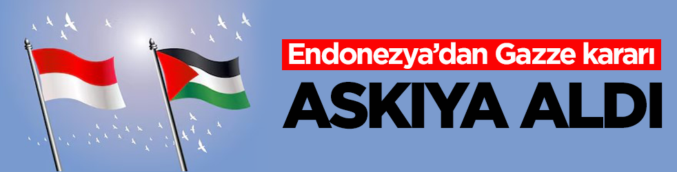 Endonezya’dan Gazze kararı! Askıya aldı