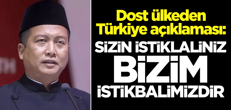 Dost ülkeden Türkiye açıklaması: Sizin istiklaliniz, bizim istikbalimizdir