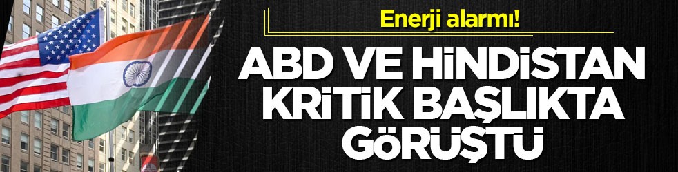 Enerji alarmı! ABD ve Hindistan kritik başlıkta görüştü