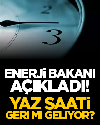 Enerji Bakanı açıkladı! Yaz saati geri mi geliyor?