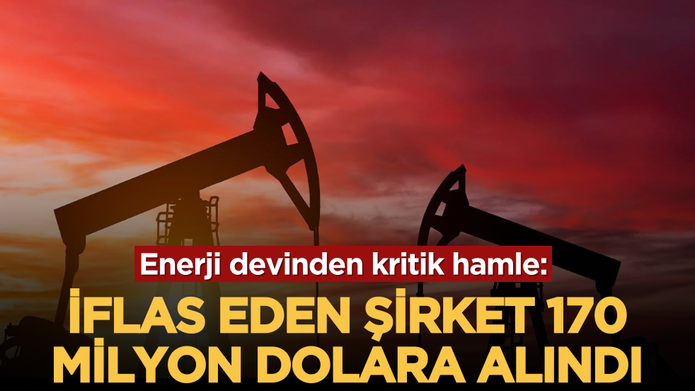 Enerji devinden kritik hamle: İflas eden şirket 170 milyon dolara alındı