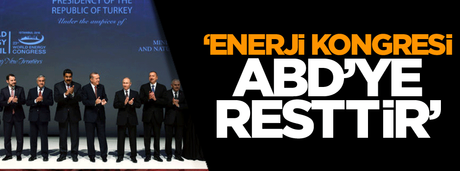 ‘Enerji Kongresi Avrupa ve ABD’ye resttir’