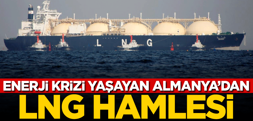 Enerji krizi yaşayan Almanya'dan LNG hamlesi