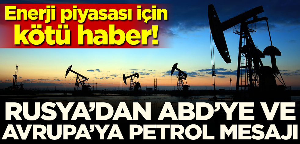 Enerji piyasası için kötü haber! Rusya'da ABD ve Avrupa'ya petrol mesajı