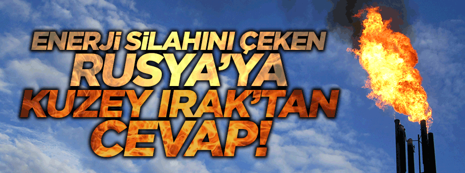 Enerji silahını çeken Rusya'ya Kuzey Irak'tan cevap!