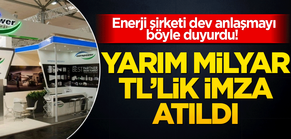 Enerji şirketi dev anlaşmayı böyle duyurdu! Yarım milyar TL’lik imza atıldı