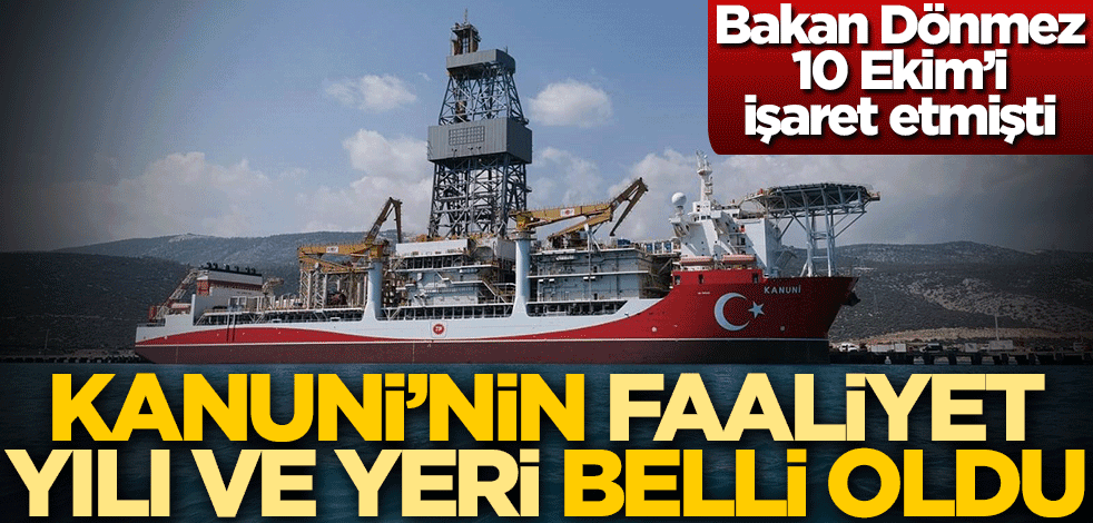 Enerji ve Tabii Kaynaklar Bakanı Fatih Dönmez 10 Ekim'i işaret etmişti! Kanuni'nin faaliyet yılı ve yeri belli oldu