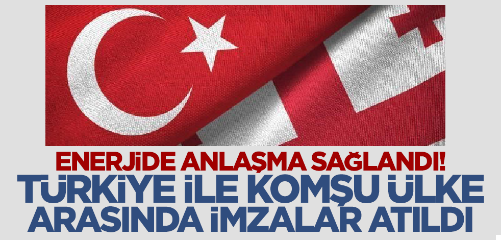 Enerjide anlaşma sağlandı! Türkiye ile komşu ülke arasında imzalar atıldı