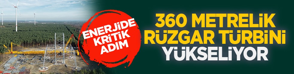 Enerjide kritik adım: 360 metrelik rüzgar türbini yükseliyor