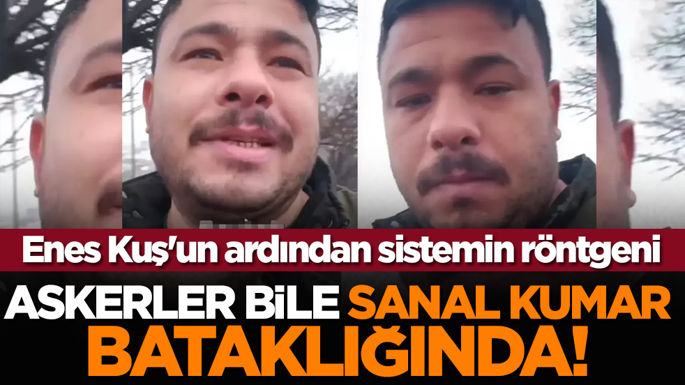 Enes Kuş'un ardından sistemin röntgeni: Askerler bile sanal kumar bataklığında!