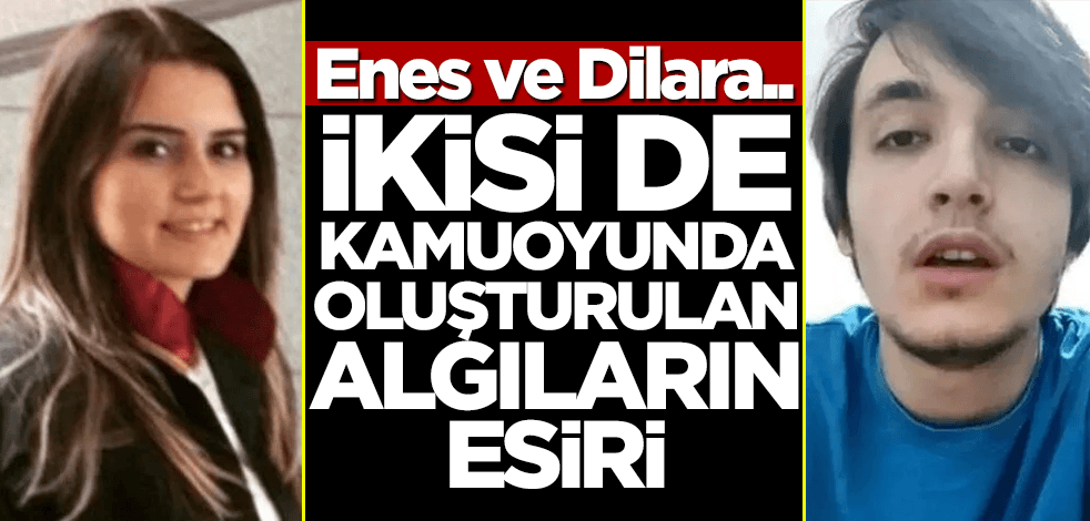 Enes ve Dilara.. İkisi de kamuoyunda oluşturulan algıların esiri